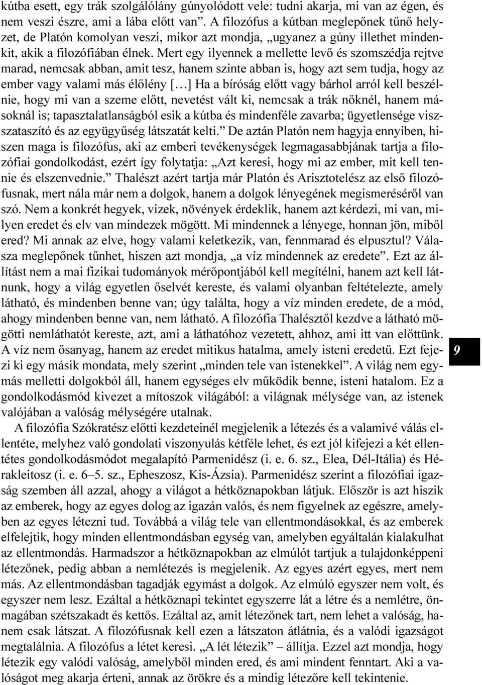 Mert egy ilyennek a mellette levõ és szomszédja rejtve marad, nemcsak abban, amit tesz, hanem szinte abban is, hogy azt sem tudja, hogy az ember vagy valami más élõlény [ ] Ha a bíróság elõtt vagy