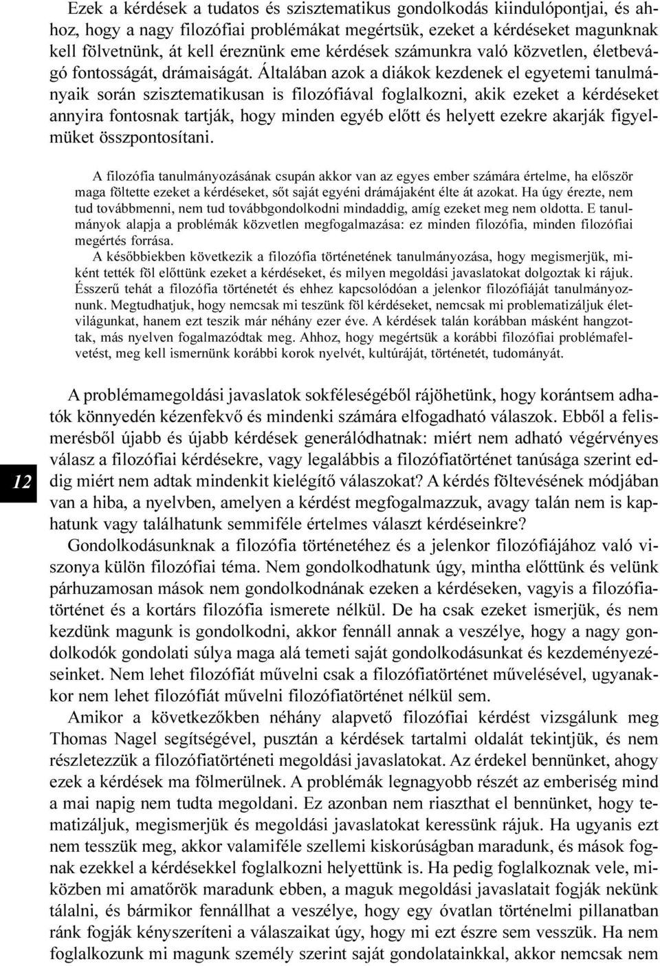 Általában azok a diákok kezdenek el egyetemi tanulmányaik során szisztematikusan is filozófiával foglalkozni, akik ezeket a kérdéseket annyira fontosnak tartják, hogy minden egyéb elõtt és helyett