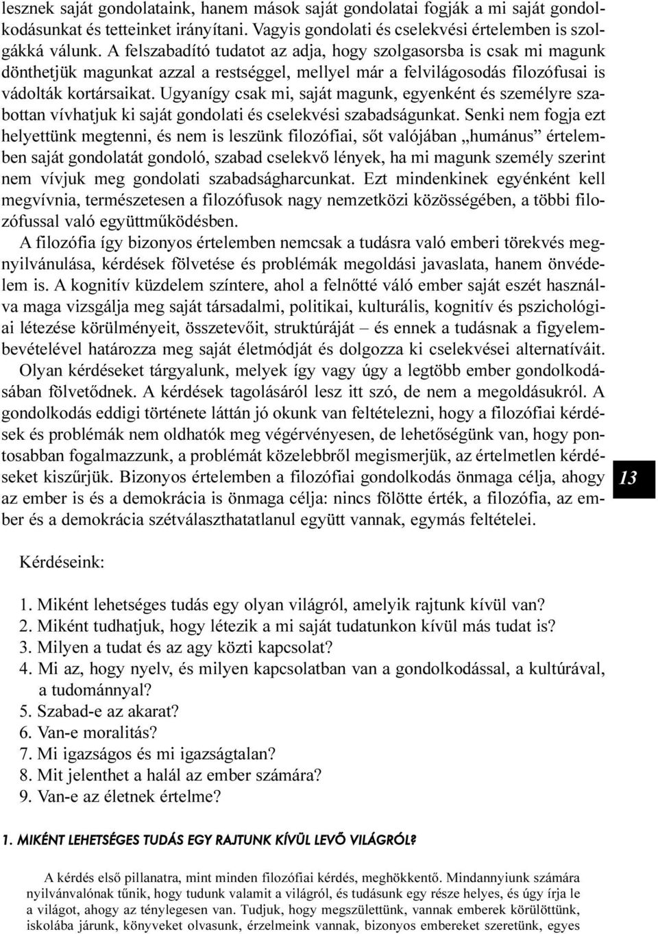 Ugyanígy csak mi, saját magunk, egyenként és személyre szabottan vívhatjuk ki saját gondolati és cselekvési szabadságunkat.