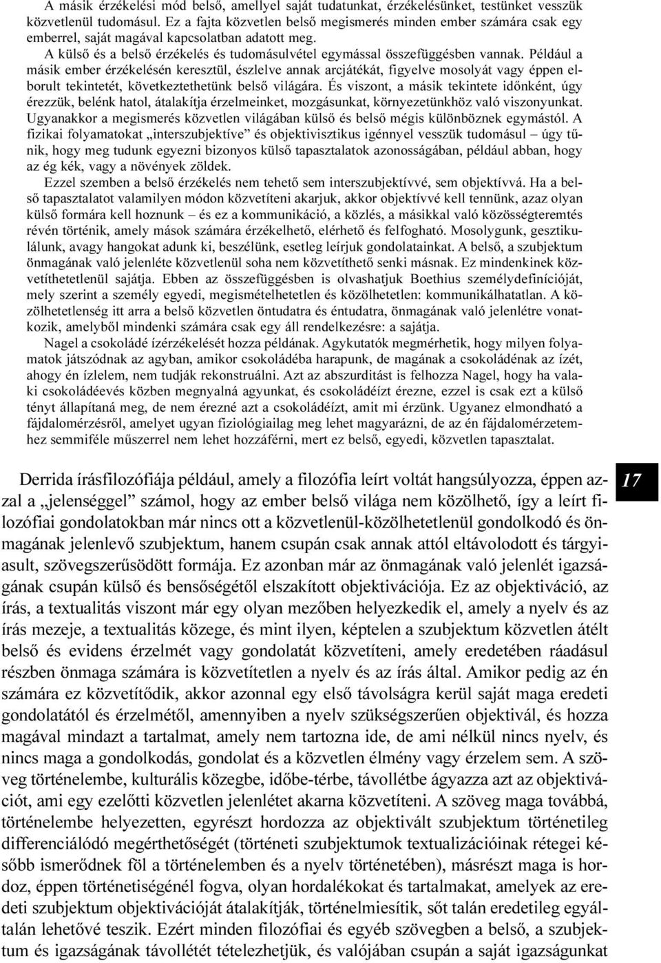 Például a másik ember érzékelésén keresztül, észlelve annak arcjátékát, figyelve mosolyát vagy éppen elborult tekintetét, következtethetünk belsõ világára.