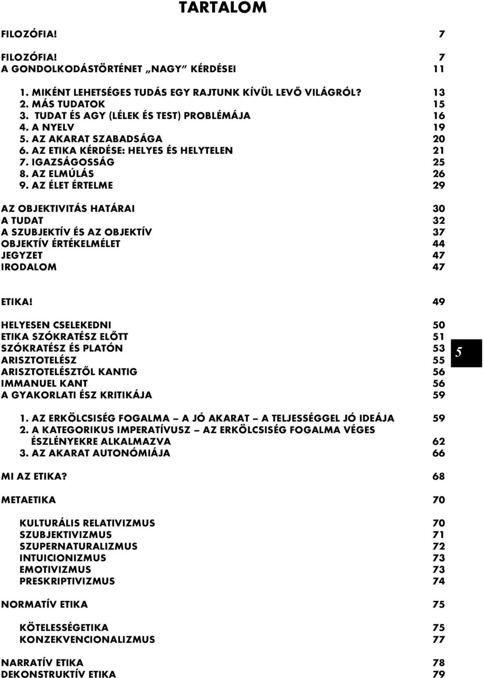 AZ ÉLET ÉRTELME 29 AZ OBJEKTIVITÁS HATÁRAI 30 A TUDAT 32 A SZUBJEKTÍV ÉS AZ OBJEKTÍV 37 OBJEKTÍV ÉRTÉKELMÉLET 44 JEGYZET 47 IRODALOM 47 ETIKA!