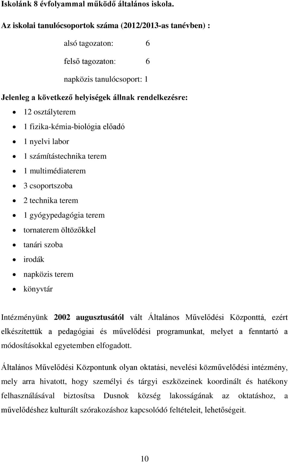 fizika-kémia-biológia előadó 1 nyelvi labor 1 számítástechnika terem 1 multimédiaterem 3 csoportszoba 2 technika terem 1 gyógypedagógia terem tornaterem öltözőkkel tanári szoba irodák napközis terem