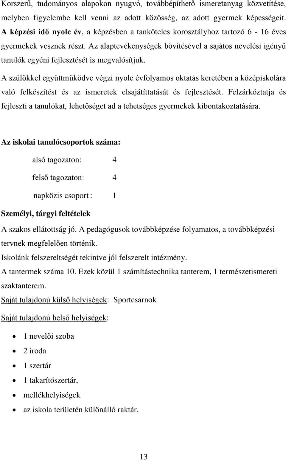 Az alaptevékenységek bővítésével a sajátos nevelési igényű tanulók egyéni fejlesztését is megvalósítjuk.