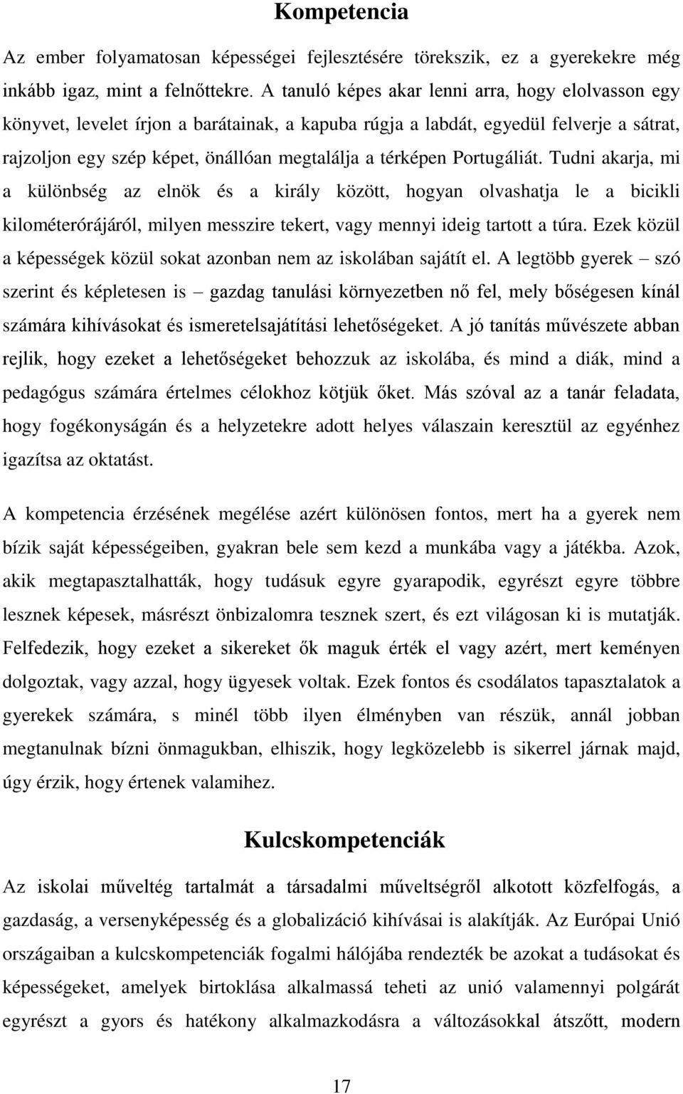 Portugáliát. Tudni akarja, mi a különbség az elnök és a király között, hogyan olvashatja le a bicikli kilométerórájáról, milyen messzire tekert, vagy mennyi ideig tartott a túra.