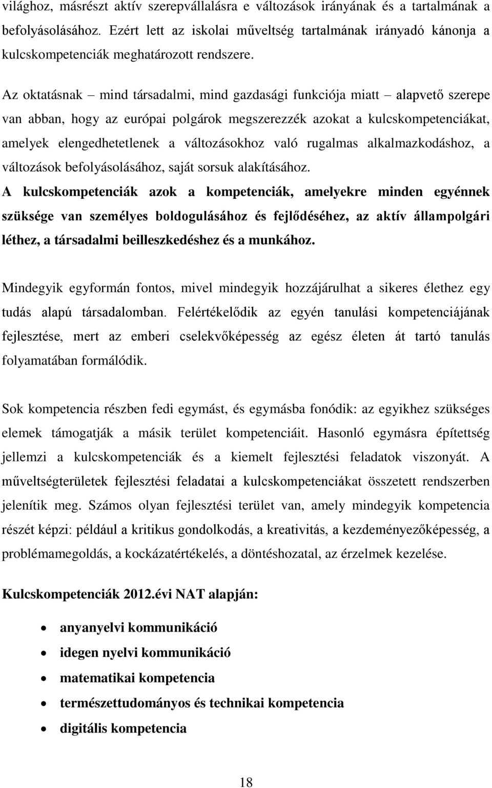 Az oktatásnak mind társadalmi, mind gazdasági funkciója miatt alapvető szerepe van abban, hogy az európai polgárok megszerezzék azokat a kulcskompetenciákat, amelyek elengedhetetlenek a változásokhoz