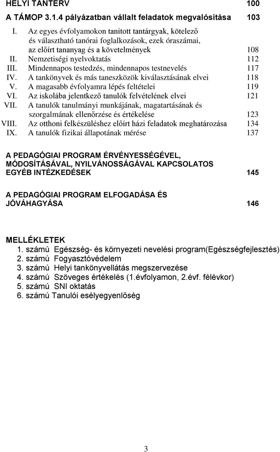 Mindennapos testedzés, mindennapos testnevelés 117 IV. A tankönyvek és más taneszközök kiválasztásának elvei 118 V. A magasabb évfolyamra lépés feltételei 119 VI.