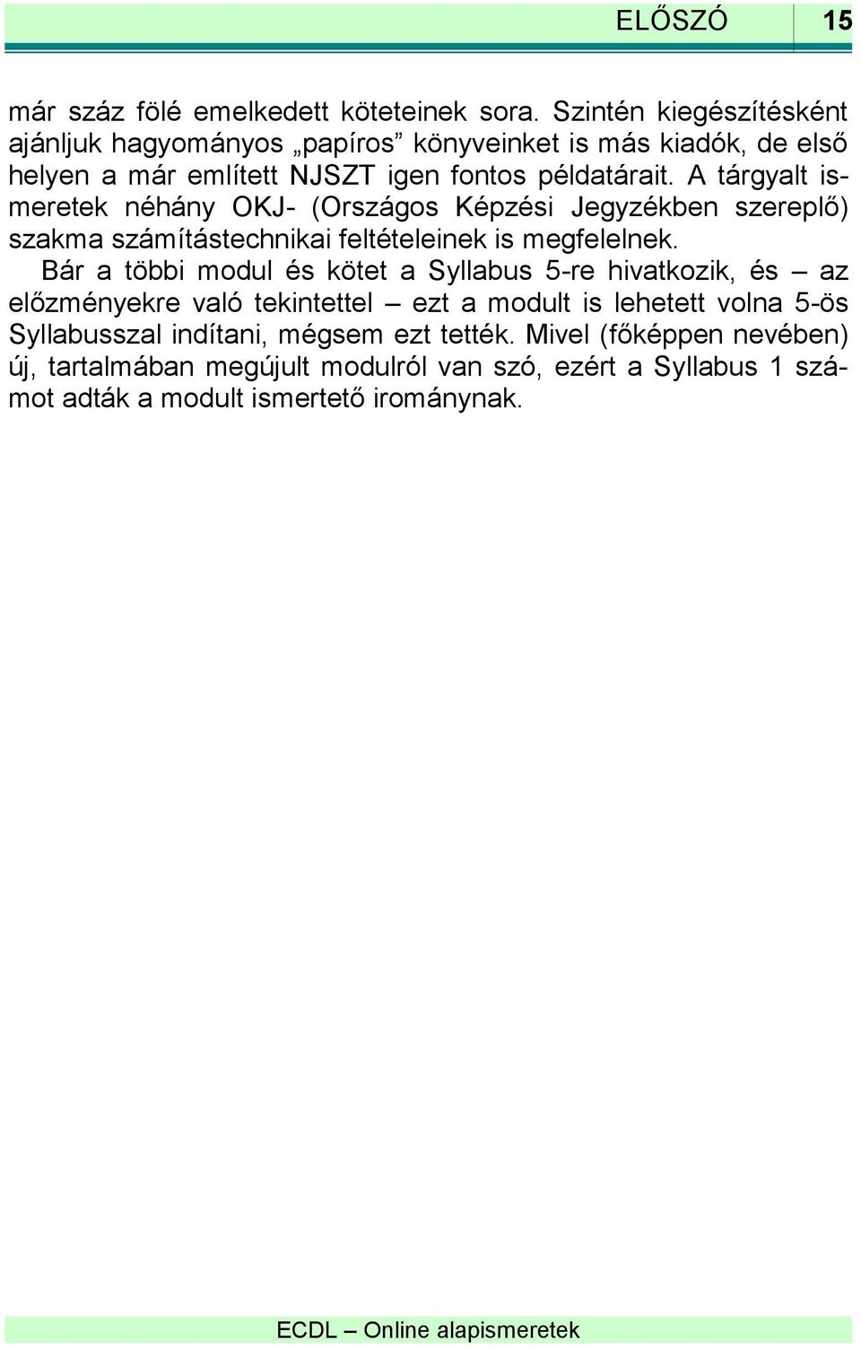 A tárgyalt ismeretek néhány OKJ- (Országos Képzési Jegyzékben szereplő) szakma számítástechnikai feltételeinek is megfelelnek.