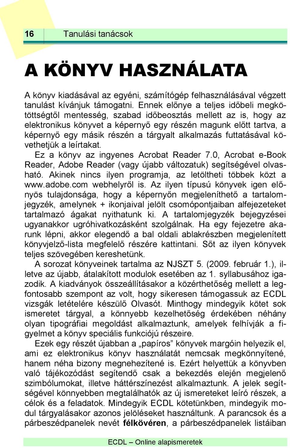 tárgyalt alkalmazás futtatásával követhetjük a leírtakat. Ez a könyv az ingyenes Acrobat Reader 7.0, Acrobat e-book Reader, Adobe Reader (vagy újabb változatuk) segítségével olvasható.