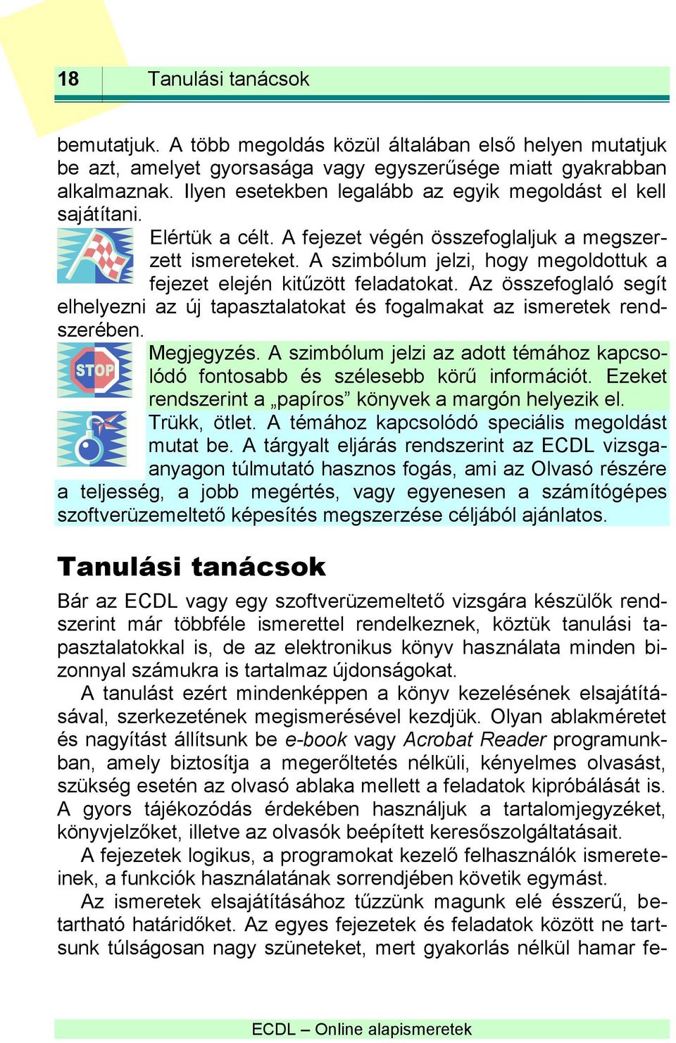 A szimbólum jelzi, hogy megoldottuk a fejezet elején kitűzött feladatokat. Az összefoglaló segít elhelyezni az új tapasztalatokat és fogalmakat az ismeretek rendszerében. Megjegyzés.