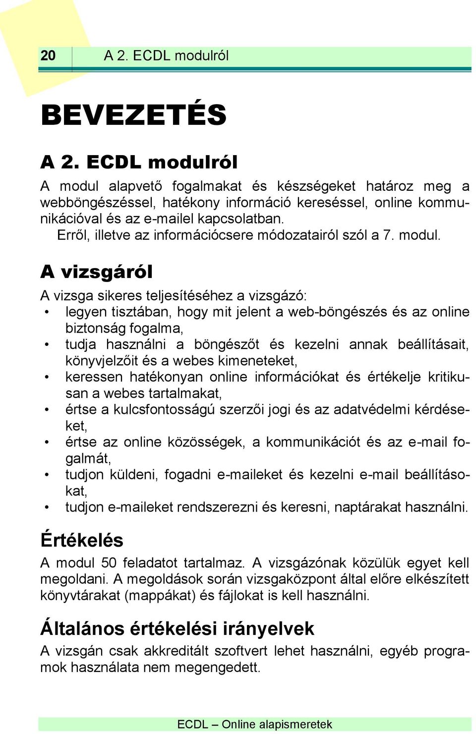 Erről, illetve az információcsere módozatairól szól a 7. modul.