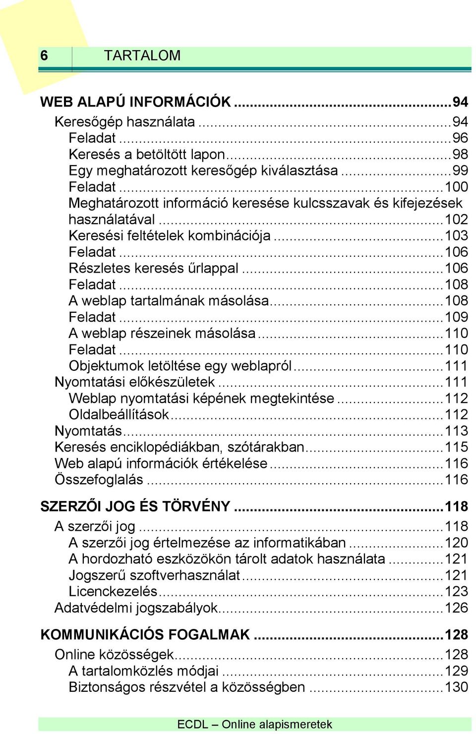 .. 108 A weblap tartalmának másolása... 108 Feladat... 109 A weblap részeinek másolása... 110 Feladat... 110 Objektumok letöltése egy weblapról... 111 Nyomtatási előkészületek.