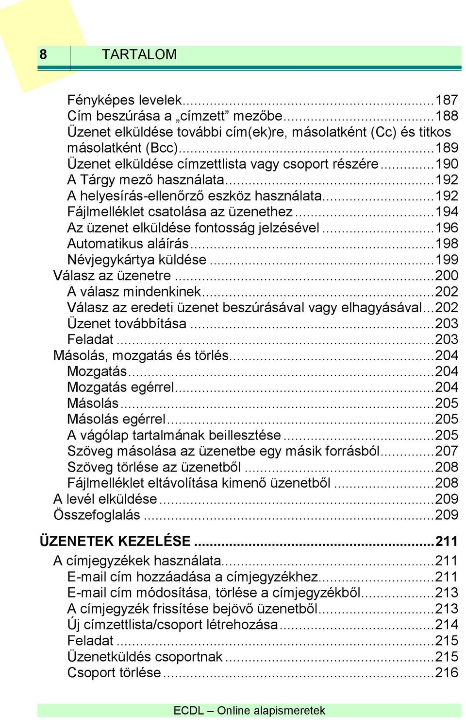 .. 194 Az üzenet elküldése fontosság jelzésével... 196 Automatikus aláírás... 198 Névjegykártya küldése... 199 Válasz az üzenetre... 200 A válasz mindenkinek.