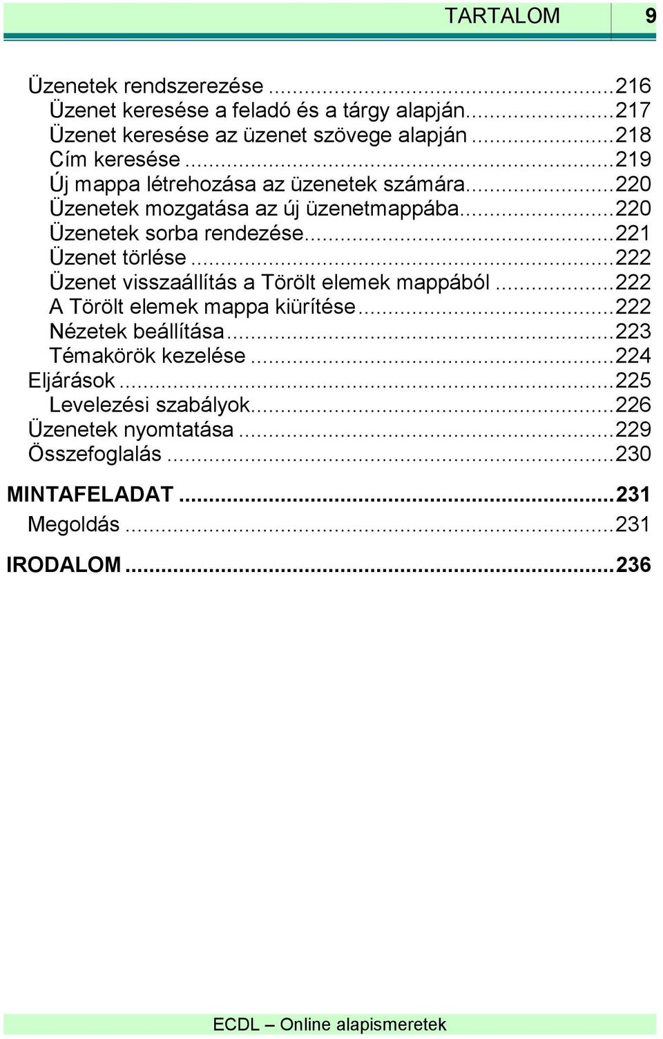 .. 221 Üzenet törlése... 222 Üzenet visszaállítás a Törölt elemek mappából... 222 A Törölt elemek mappa kiürítése... 222 Nézetek beállítása.