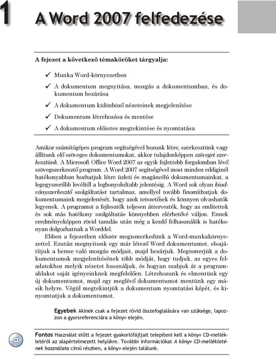 tulajdonképpen szöveget szerkesztünk. A Microsoft Office Word 2007 az egyik fejlettebb forgalomban lévő szövegszerkesztő program.