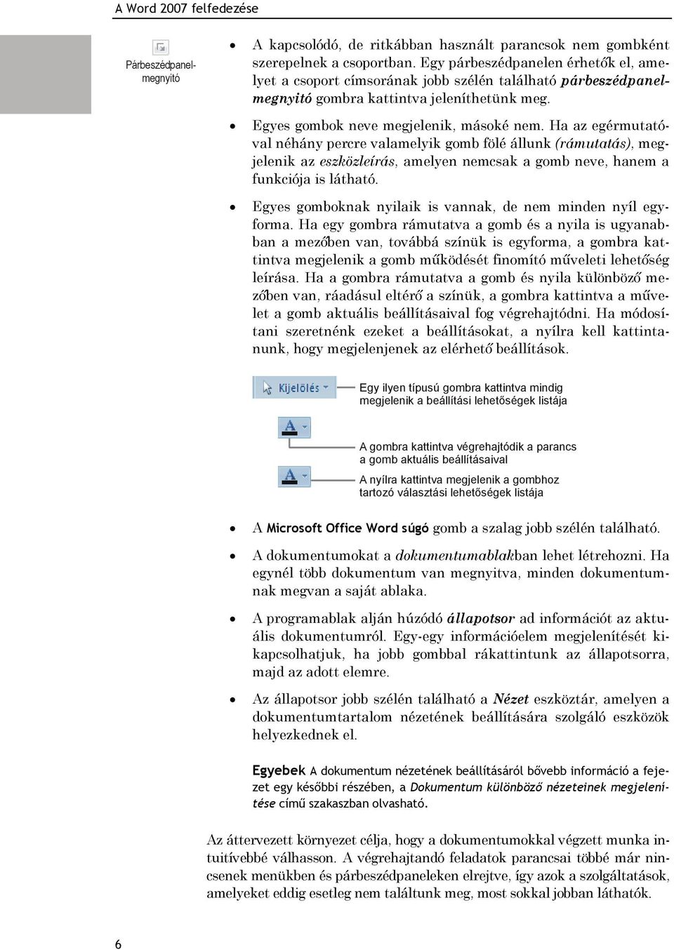 Ha az egérmutatóval néhány percre valamelyik gomb fölé állunk (rámutatás), megjelenik az eszközleírás, amelyen nemcsak a gomb neve, hanem a funkciója is látható.