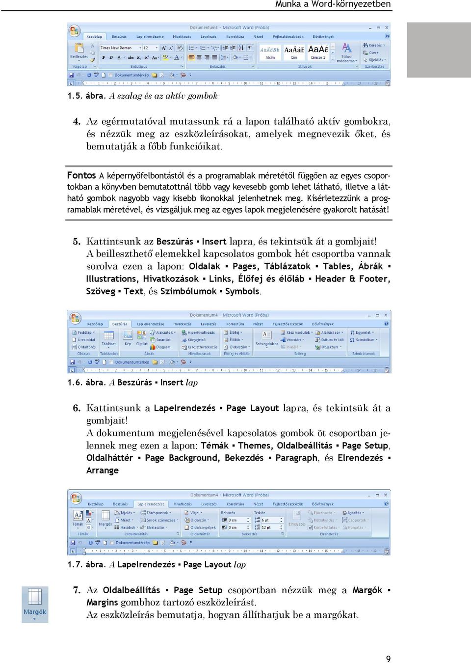 Fontos A képernyőfelbontástól és a programablak méretétől függően az egyes csoportokban a könyvben bemutatottnál több vagy kevesebb gomb lehet látható, illetve a látható gombok nagyobb vagy kisebb