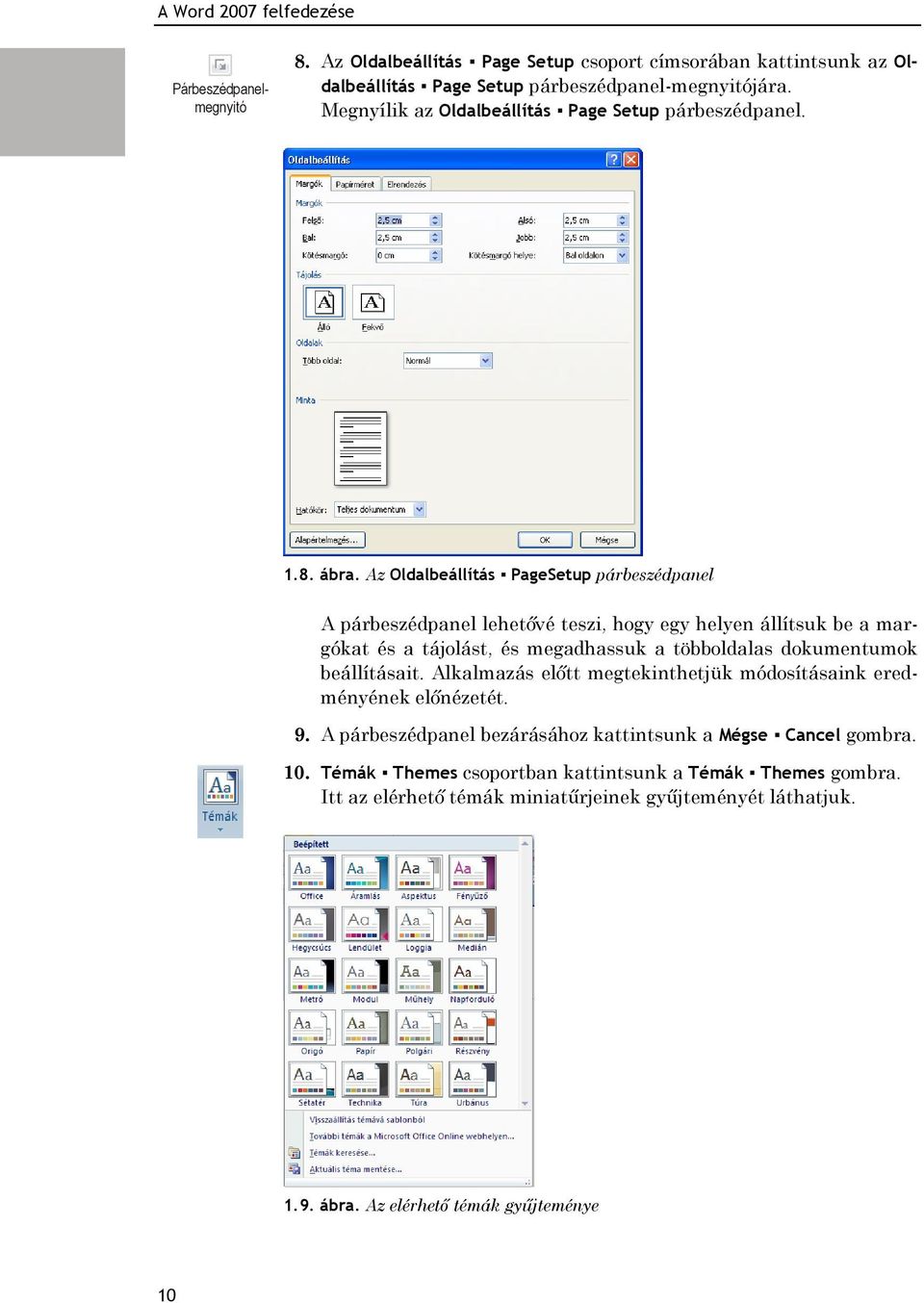 Az Oldalbeállítás PageSetup párbeszédpanel A párbeszédpanel lehetővé teszi, hogy egy helyen állítsuk be a margókat és a tájolást, és megadhassuk a többoldalas dokumentumok