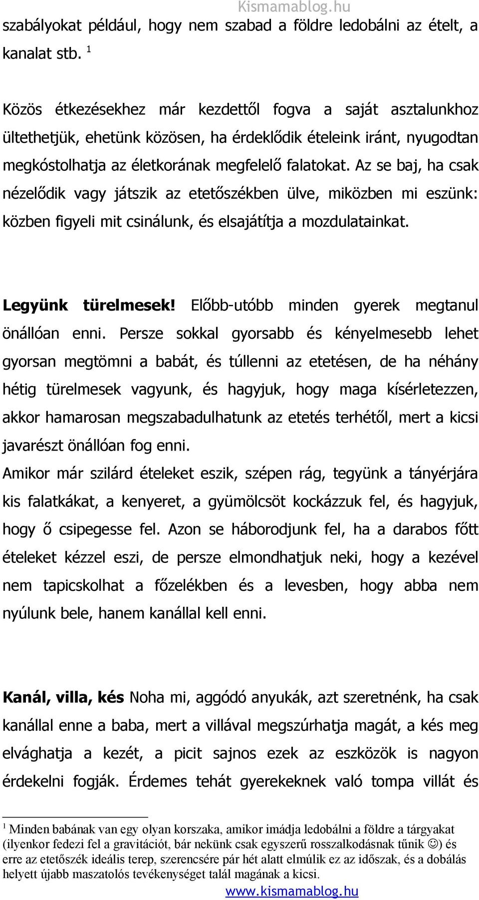 Az se baj, ha csak nézelődik vagy játszik az etetőszékben ülve, miközben mi eszünk: közben figyeli mit csinálunk, és elsajátítja a mozdulatainkat. Legyünk türelmesek!