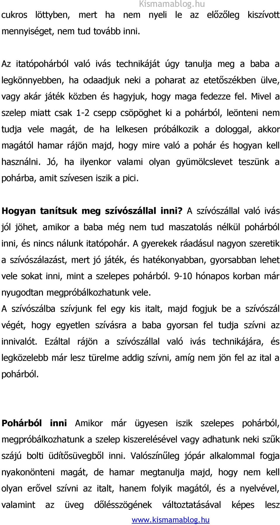 Mivel a szelep miatt csak 1-2 csepp csöpöghet ki a pohárból, leönteni nem tudja vele magát, de ha lelkesen próbálkozik a dologgal, akkor magától hamar rájön majd, hogy mire való a pohár és hogyan