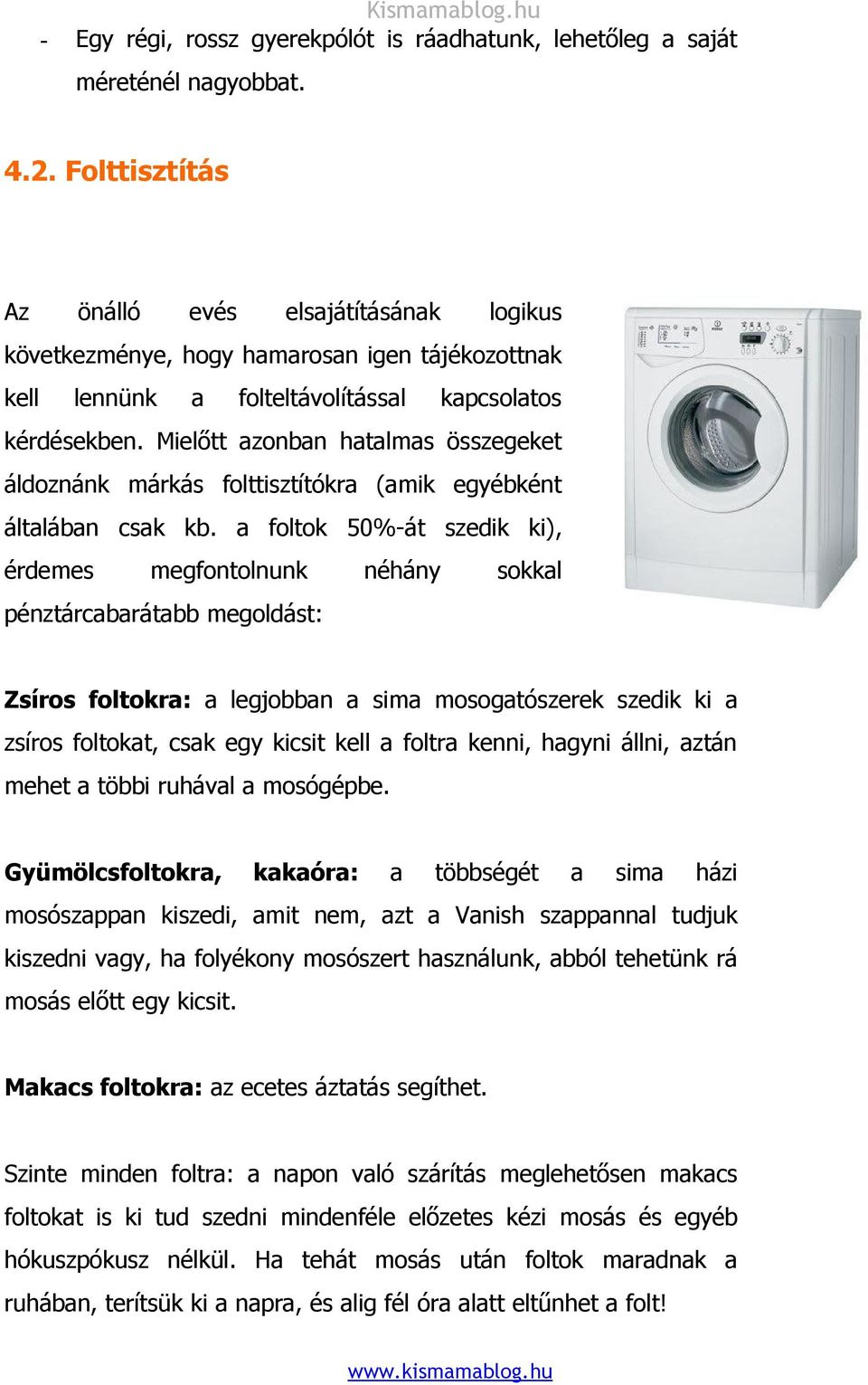 Mielőtt azonban hatalmas összegeket áldoznánk márkás folttisztítókra (amik egyébként általában csak kb.