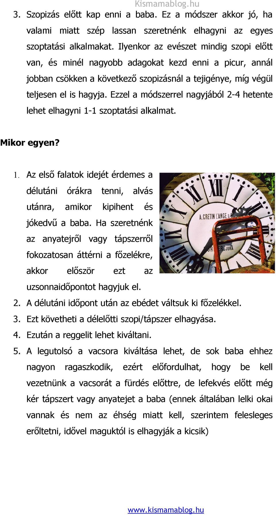 Ezzel a módszerrel nagyjából 2-4 hetente lehet elhagyni 1-1 szoptatási alkalmat. Mikor egyen? 1. Az első falatok idejét érdemes a délutáni órákra tenni, alvás utánra, amikor kipihent és jókedvű a baba.