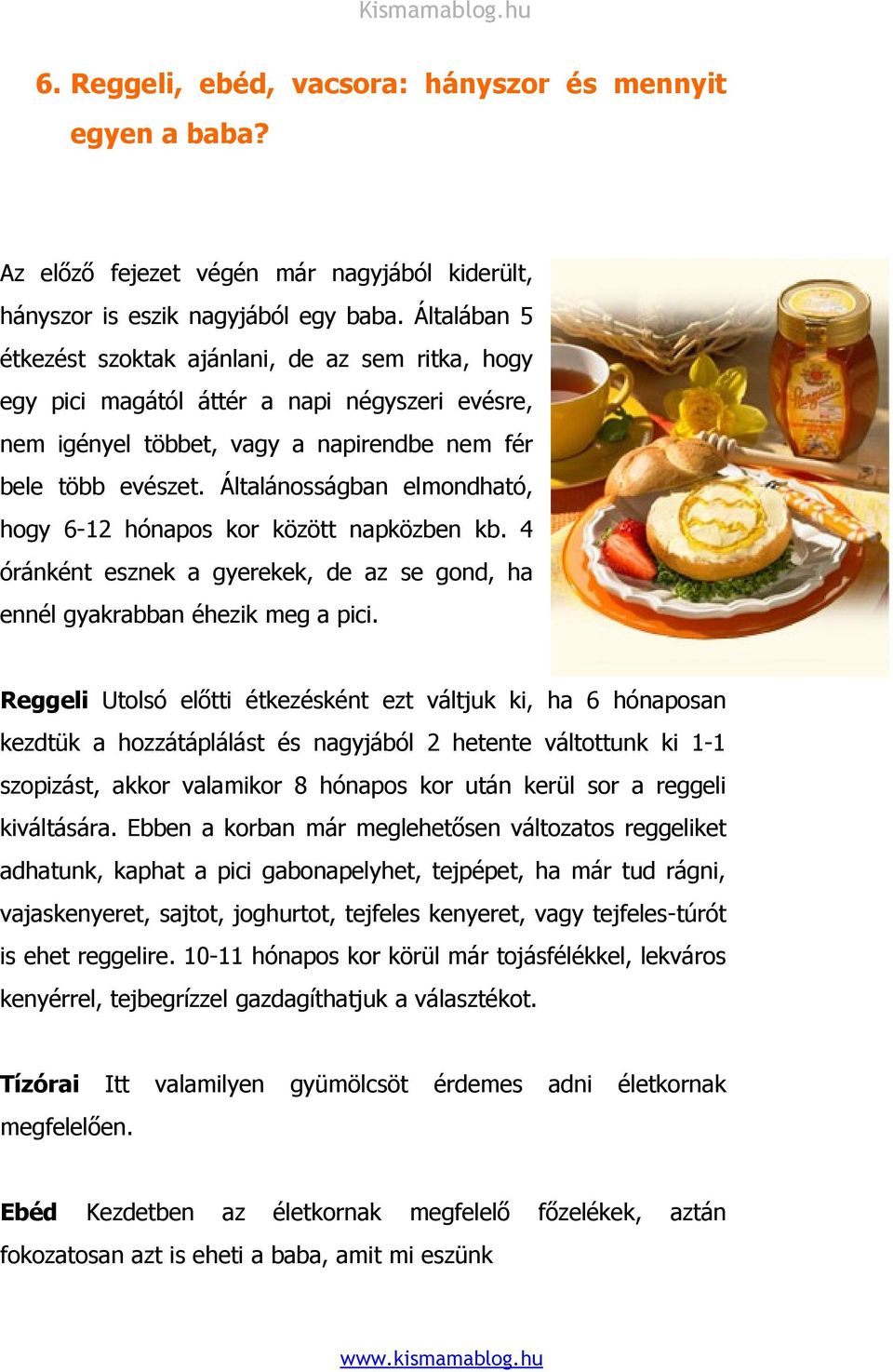 Általánosságban elmondható, hogy 6-12 hónapos kor között napközben kb. 4 óránként esznek a gyerekek, de az se gond, ha ennél gyakrabban éhezik meg a pici.
