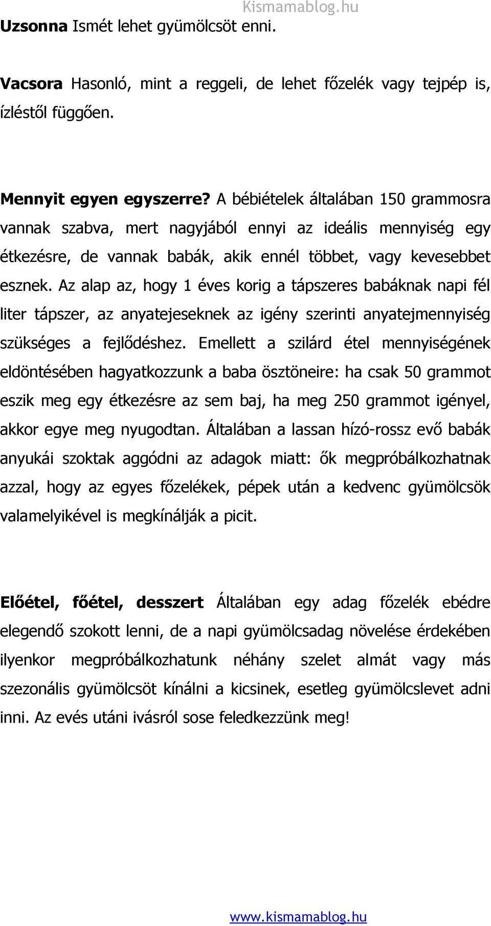 Az alap az, hogy 1 éves korig a tápszeres babáknak napi fél liter tápszer, az anyatejeseknek az igény szerinti anyatejmennyiség szükséges a fejlődéshez.