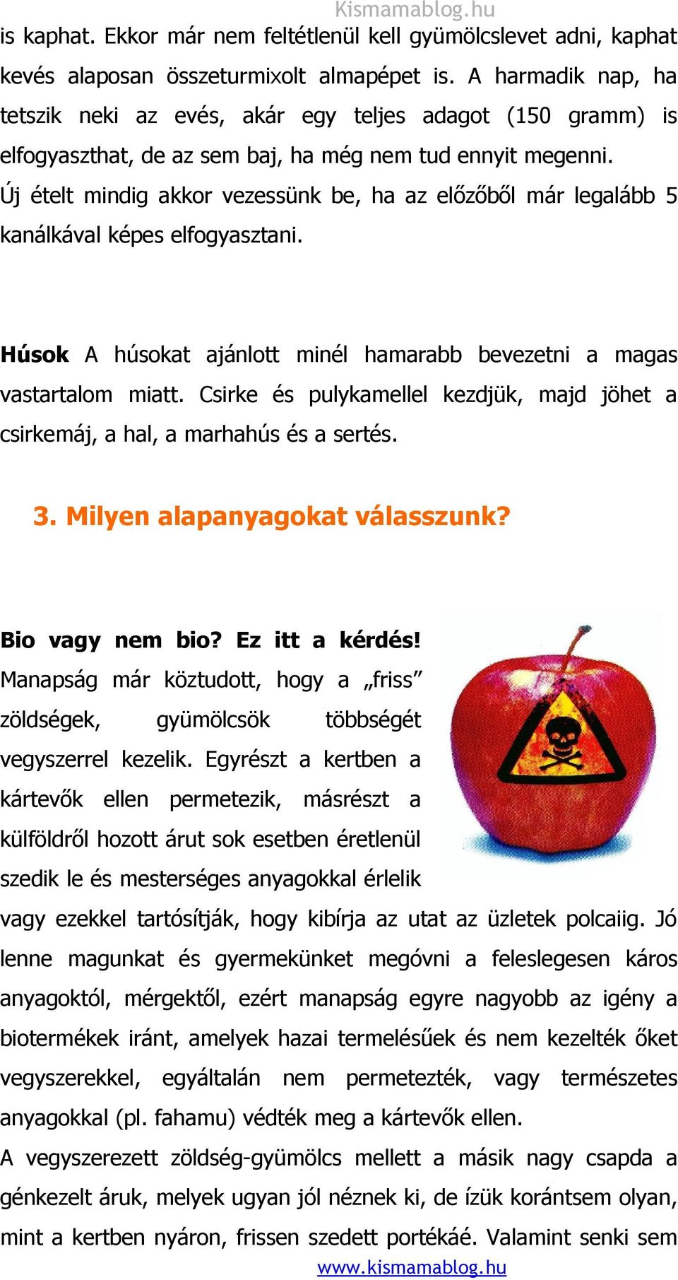 Új ételt mindig akkor vezessünk be, ha az előzőből már legalább 5 kanálkával képes elfogyasztani. Húsok A húsokat ajánlott minél hamarabb bevezetni a magas vastartalom miatt.