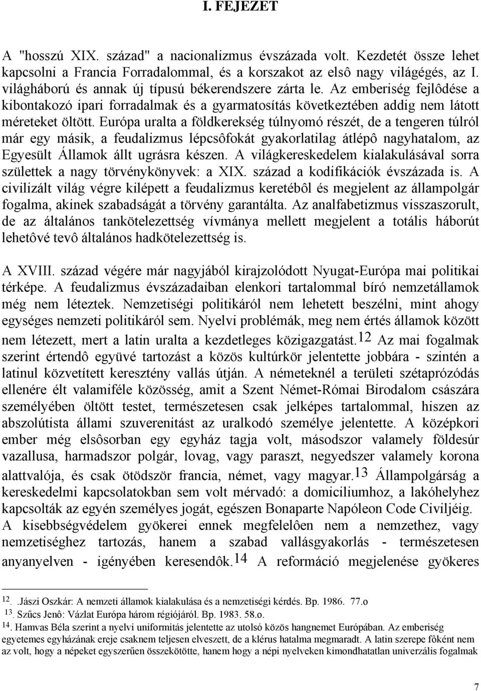 Európa uralta a földkerekség túlnyomó részét, de a tengeren túlról már egy másik, a feudalizmus lépcsôfokát gyakorlatilag átlépô nagyhatalom, az Egyesült Államok állt ugrásra készen.