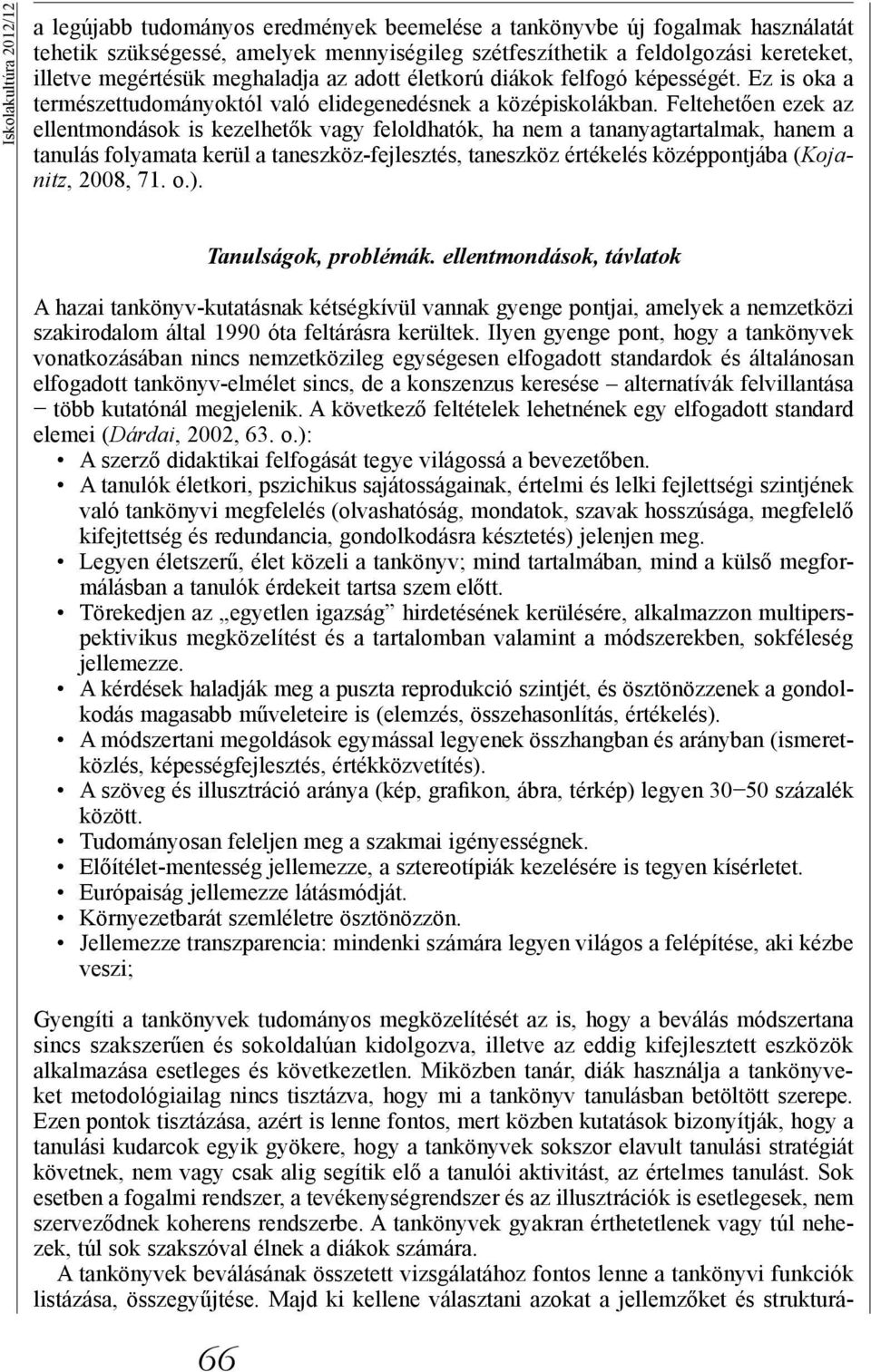 Feltehetően ezek az ellentmondások is kezelhetők vagy feloldhatók, ha nem a tananyagtartalmak, hanem a tanulás folyamata kerül a taneszköz-fejlesztés, taneszköz értékelés középpontjába (Kojanitz,