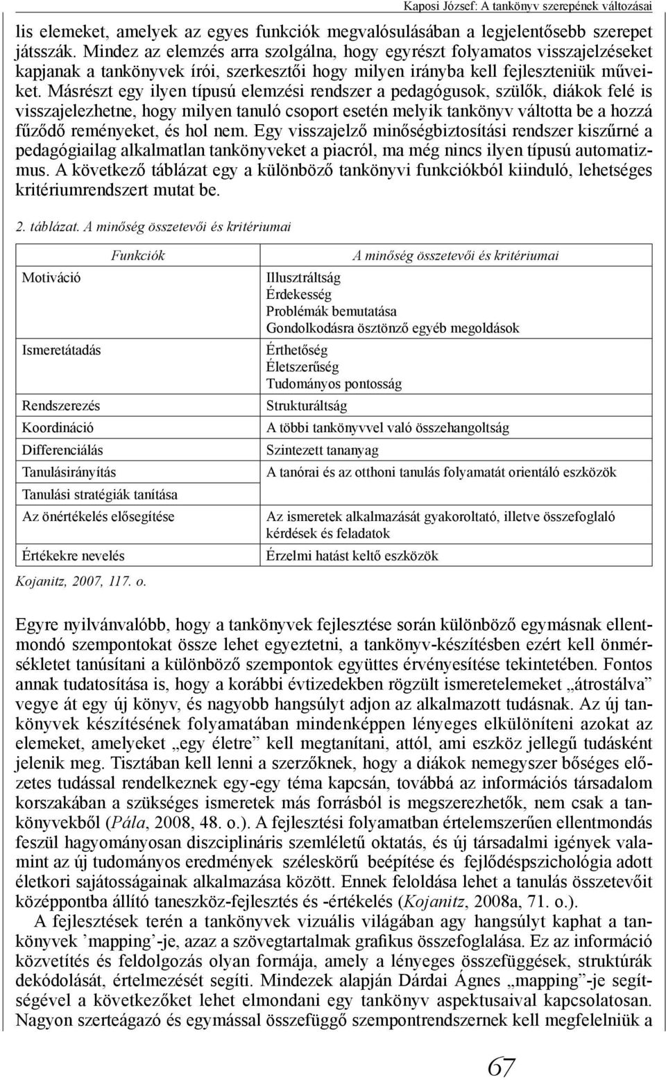 Másrészt egy ilyen típusú elemzési rendszer a pedagógusok, szülők, diákok felé is visszajelezhetne, hogy milyen tanuló csoport esetén melyik tankönyv váltotta be a hozzá fűződő reményeket, és hol nem.