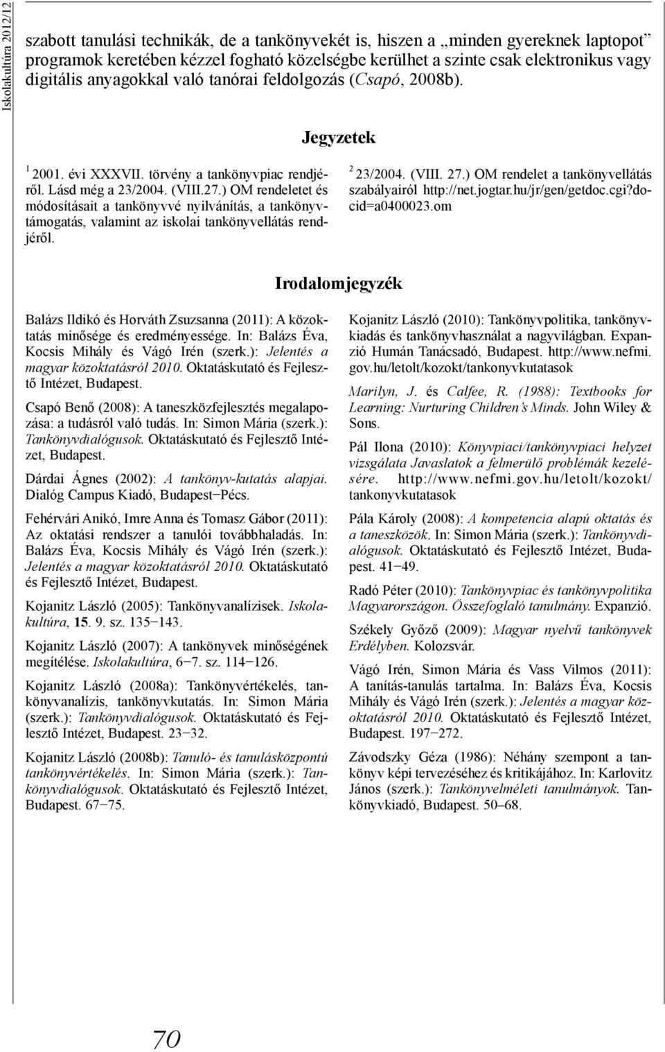 ) OM rendeletet és módosításait a tankönyvvé nyilvánítás, a tankönyvtámogatás, valamint az iskolai tankönyvellátás rendjéről. 2 23/2004. (VIII. 27.