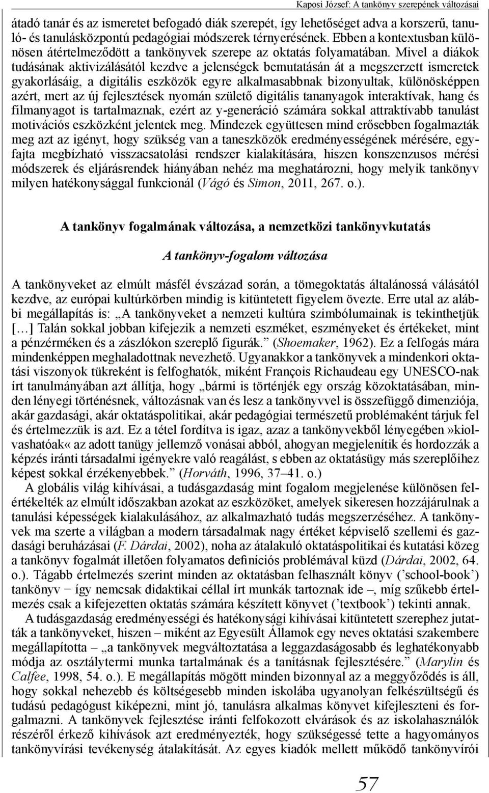 Mivel a diákok tudásának aktivizálásától kezdve a jelenségek bemutatásán át a megszerzett ismeretek gyakorlásáig, a digitális eszközök egyre alkalmasabbnak bizonyultak, különös képpen azért, mert az