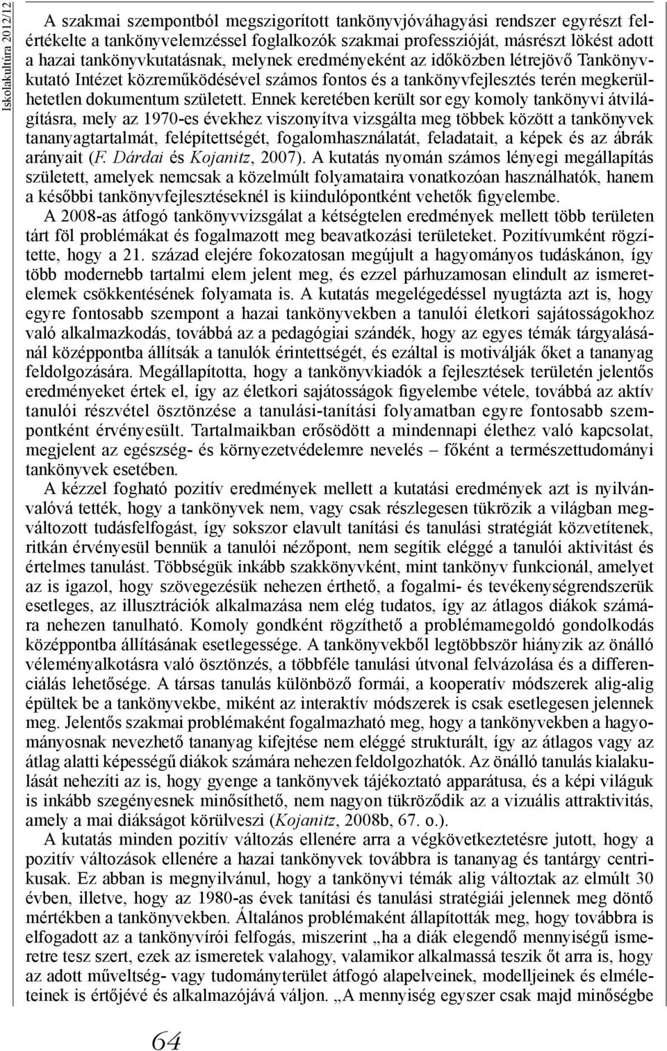 Ennek keretében került sor egy komoly tankönyvi átvilágításra, mely az 1970-es évekhez viszonyítva vizsgálta meg többek között a tankönyvek tananyagtartalmát, felépítettségét, fogalomhasználatát,