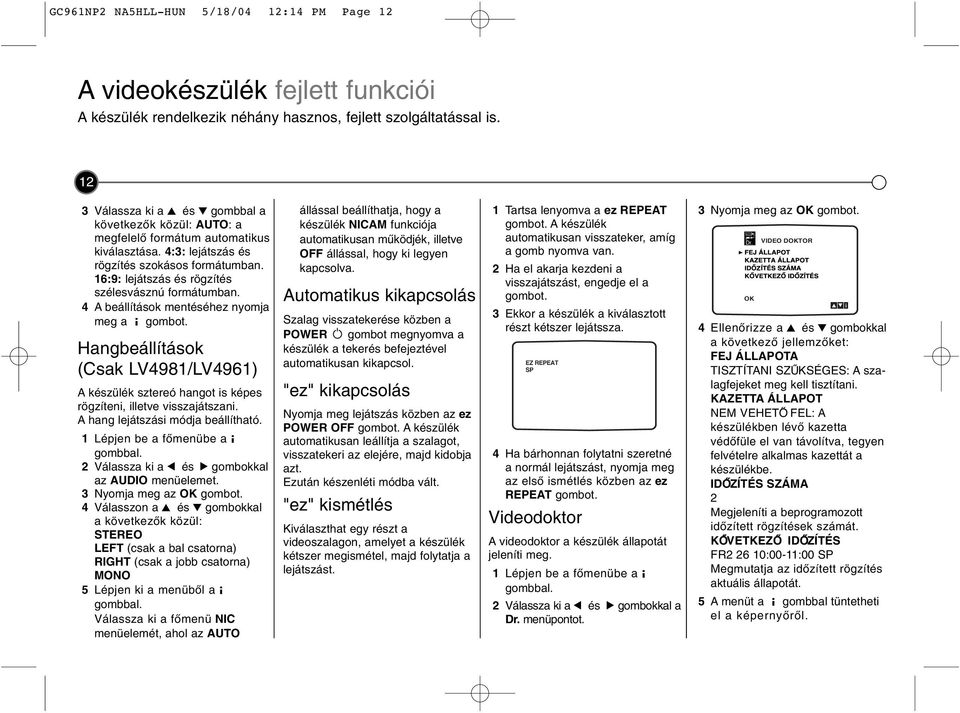 16:9: lejátszás és rögzítés szélesvásznú formátumban. 4 A beállítások mentéséhez nyomja meg a gombot.