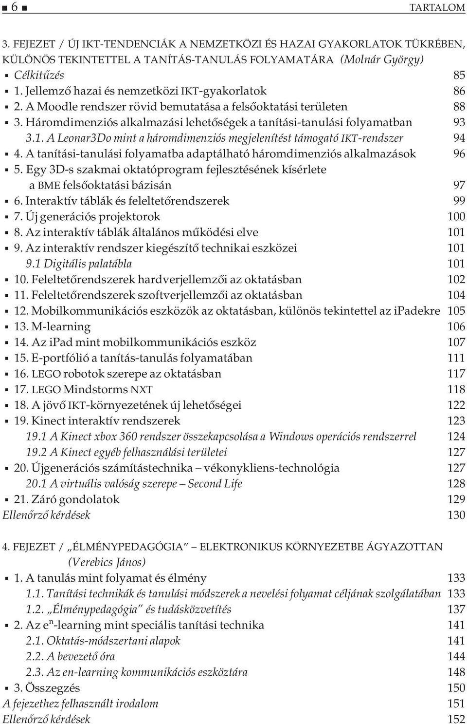 A Leonar3Do mint a háromdimenziós megjelenítést támogató IKT-rendszer 94 4. A tanítási-tanulási folyamatba adaptálható háromdimenziós alkalmazások 96 5.