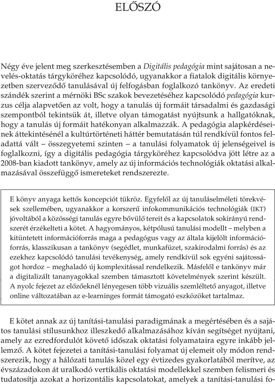 Az eredeti szándék szerint a mérnöki BSc szakok bevezetéséhez kapcsolódó pedagógia kurzus célja alapvetően az volt, hogy a tanulás új formáit társadalmi és gazdasági szempontból tekintsük át, illetve