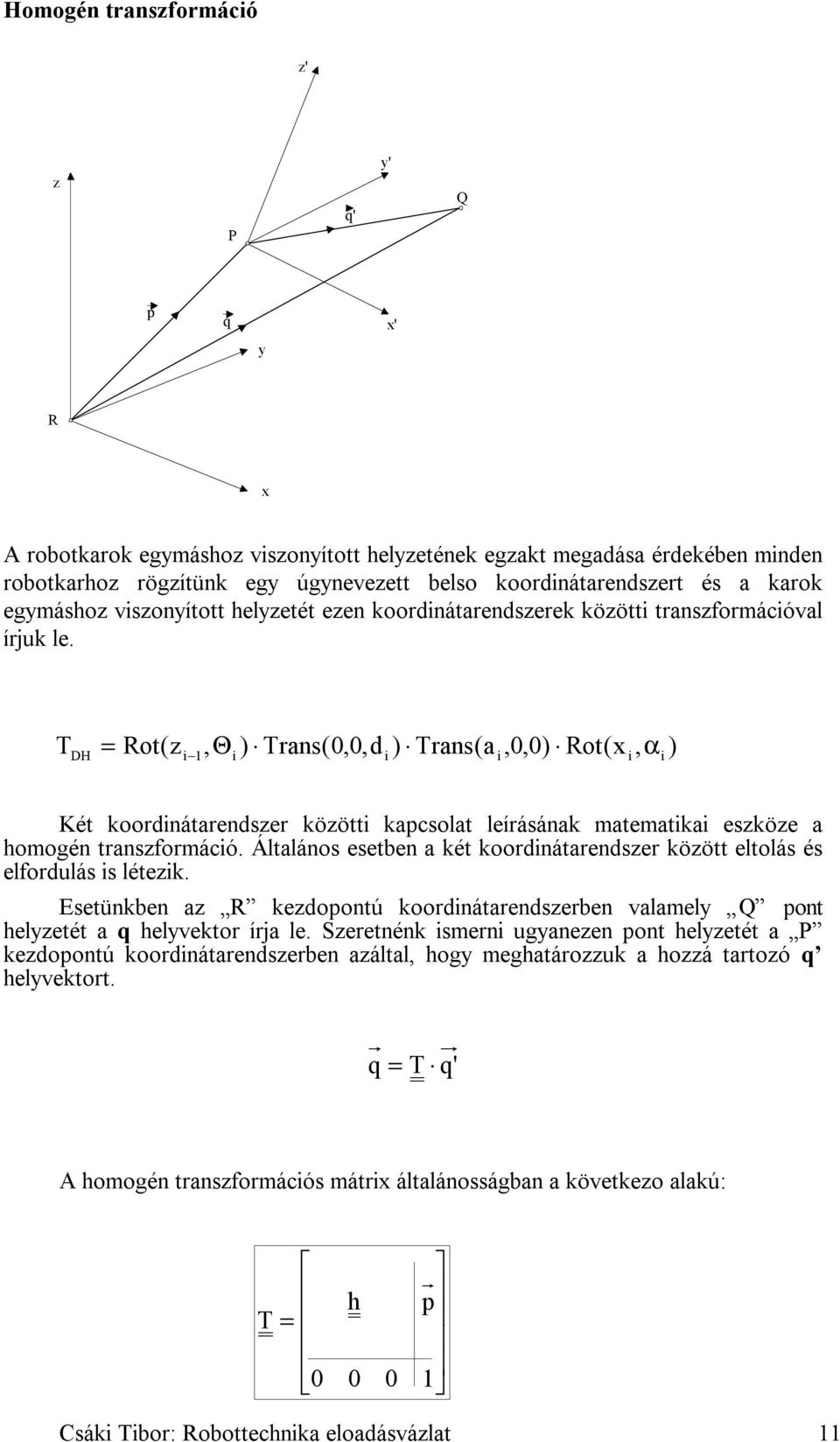 T DH = Rot(z i 1, Θ i ) Trans(0,0,d ) Trans(a,0,0) Rot(x, α ) i i i i Két koordinátarendszer közötti kapcsolat leírásának matematikai eszköze a homogén transzformáció.