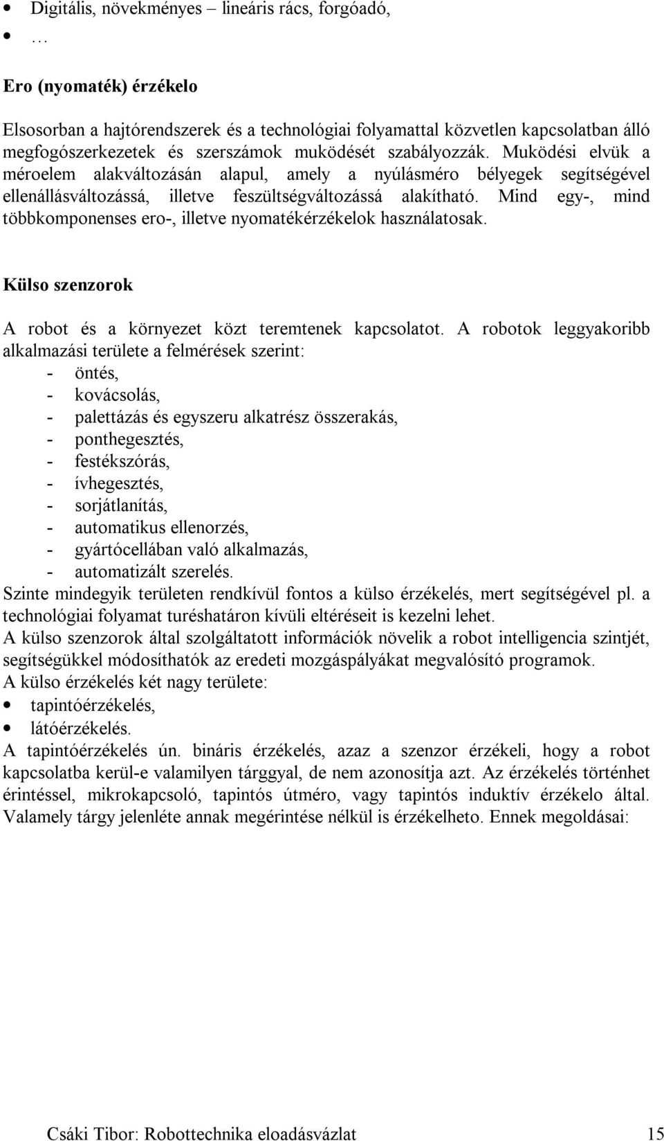 Mind egy-, mind többkomponenses ero-, illetve nyomatékérzékelok használatosak. Külso szenzorok A robot és a környezet közt teremtenek kapcsolatot.