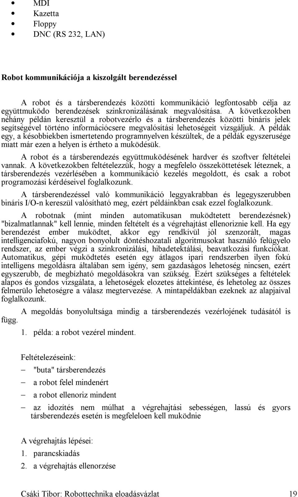 A következokben néhány példán keresztül a robotvezérlo és a társberendezés közötti bináris jelek segítségével történo információcsere megvalósítási lehetoségeit vizsgáljuk.