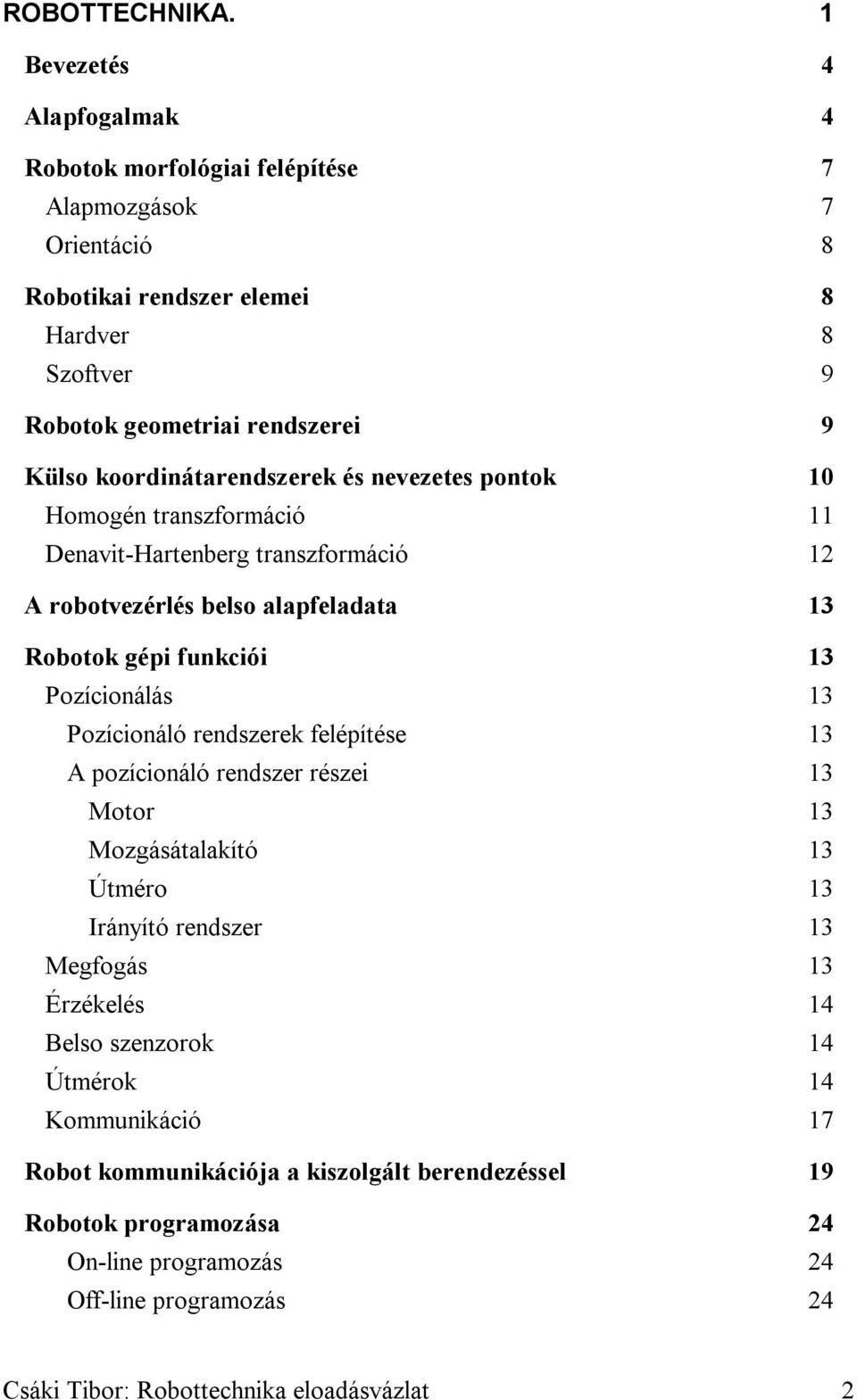 koordinátarendszerek és nevezetes pontok 10 Homogén transzformáció 11 Denavit-Hartenberg transzformáció 12 A robotvezérlés belso alapfeladata 13 Robotok gépi funkciói 13 Pozícionálás 13