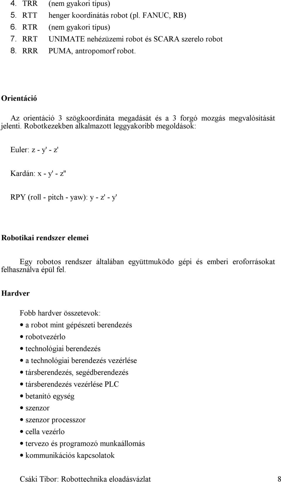 Robotkezekben alkalmazott leggyakoribb megoldások: Euler: z - y' - z' Kardán: x - y' - z'' RPY (roll - pitch - yaw): y - z' - y' Robotikai rendszer elemei Egy robotos rendszer általában együttmuködo