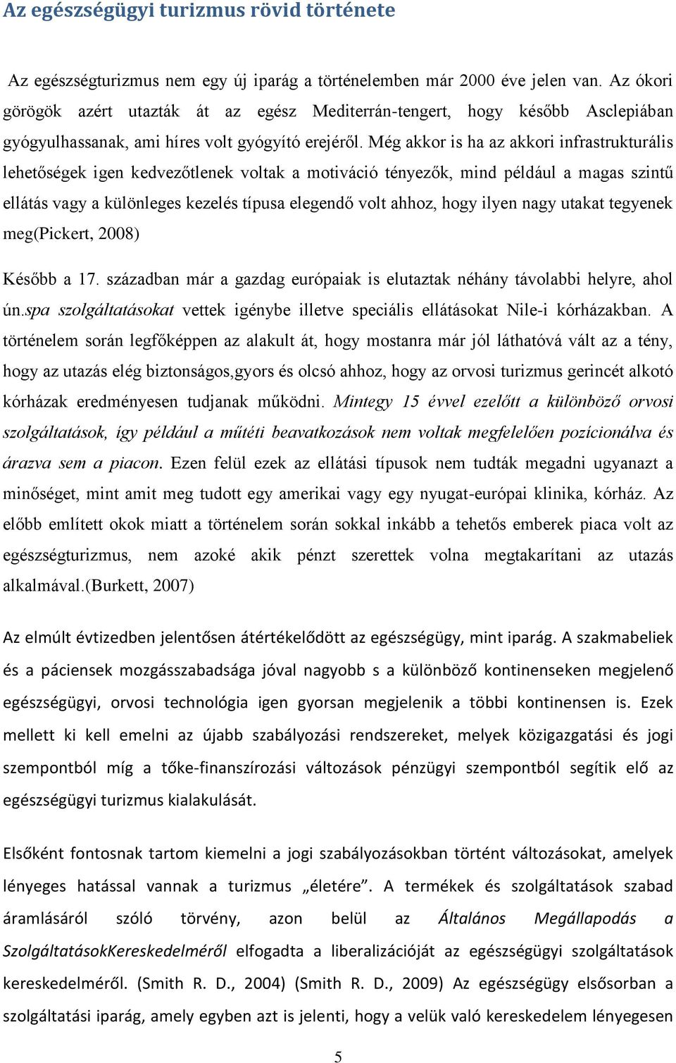 Még akkor is ha az akkori infrastrukturális lehetőségek igen kedvezőtlenek voltak a motiváció tényezők, mind például a magas szintű ellátás vagy a különleges kezelés típusa elegendő volt ahhoz, hogy