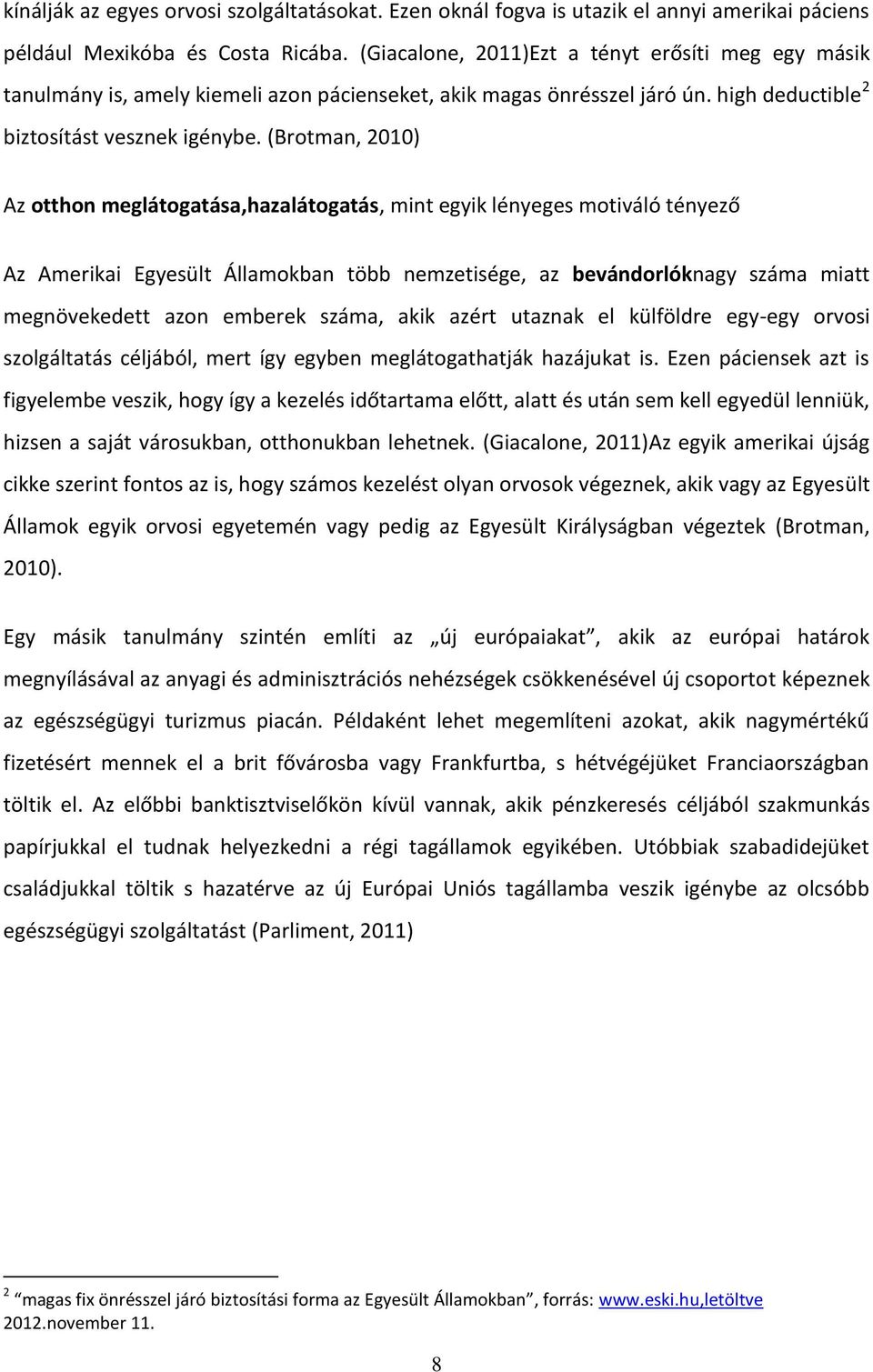 (Brotman, 2010) Az otthon meglátogatása,hazalátogatás, mint egyik lényeges motiváló tényező Az Amerikai Egyesült Államokban több nemzetisége, az bevándorlóknagy száma miatt megnövekedett azon emberek