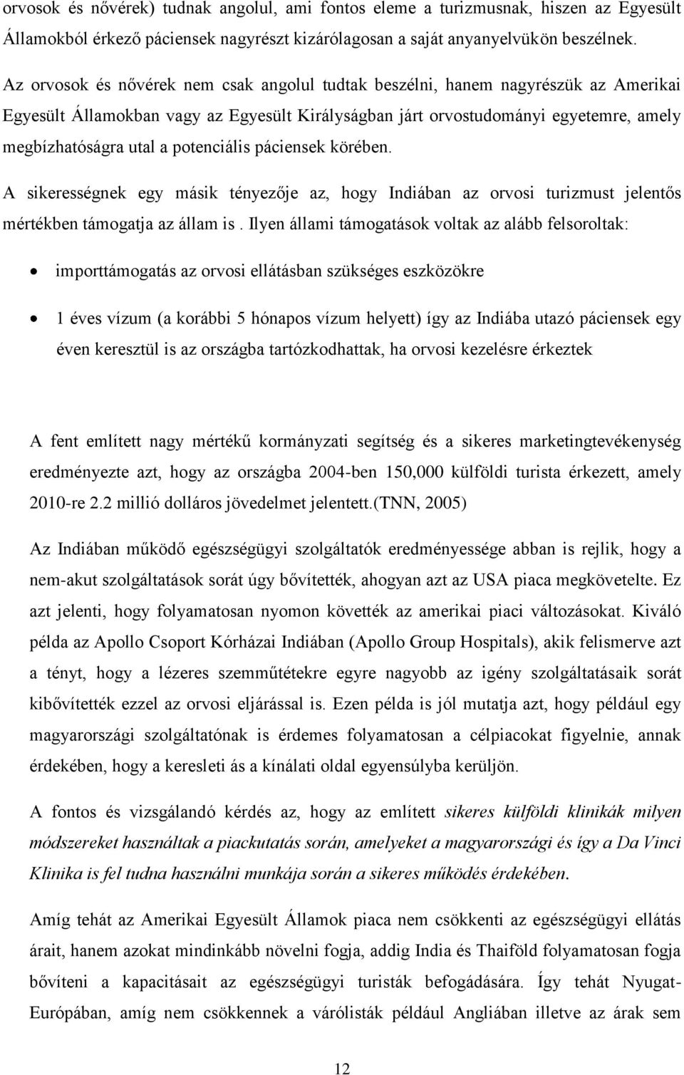 potenciális páciensek körében. A sikerességnek egy másik tényezője az, hogy Indiában az orvosi turizmust jelentős mértékben támogatja az állam is.