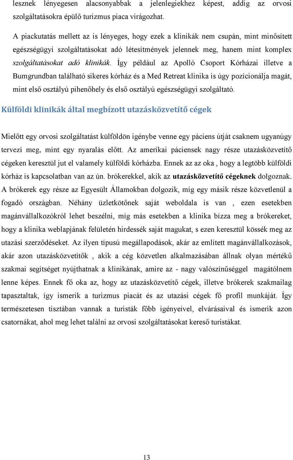 Így például az Apolló Csoport Kórházai illetve a Bumgrundban található sikeres kórház és a Med Retreat klinika is úgy pozícionálja magát, mint első osztályú pihenőhely és első osztályú egészségügyi