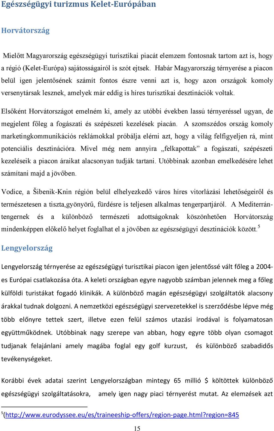 voltak. Elsőként Horvátországot emelném ki, amely az utóbbi években lassú térnyeréssel ugyan, de megjelent főleg a fogászati és szépészeti kezelések piacán.