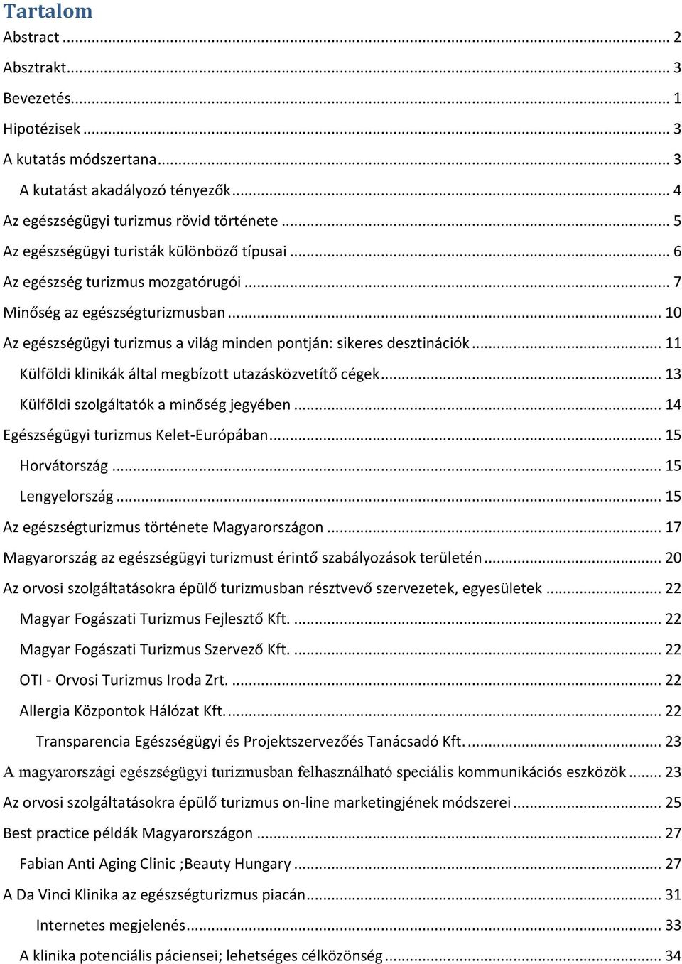 .. 11 Külföldi klinikák által megbízott utazásközvetítő cégek... 13 Külföldi szolgáltatók a minőség jegyében... 14 Egészségügyi turizmus Kelet-Európában... 15 Horvátország... 15 Lengyelország.