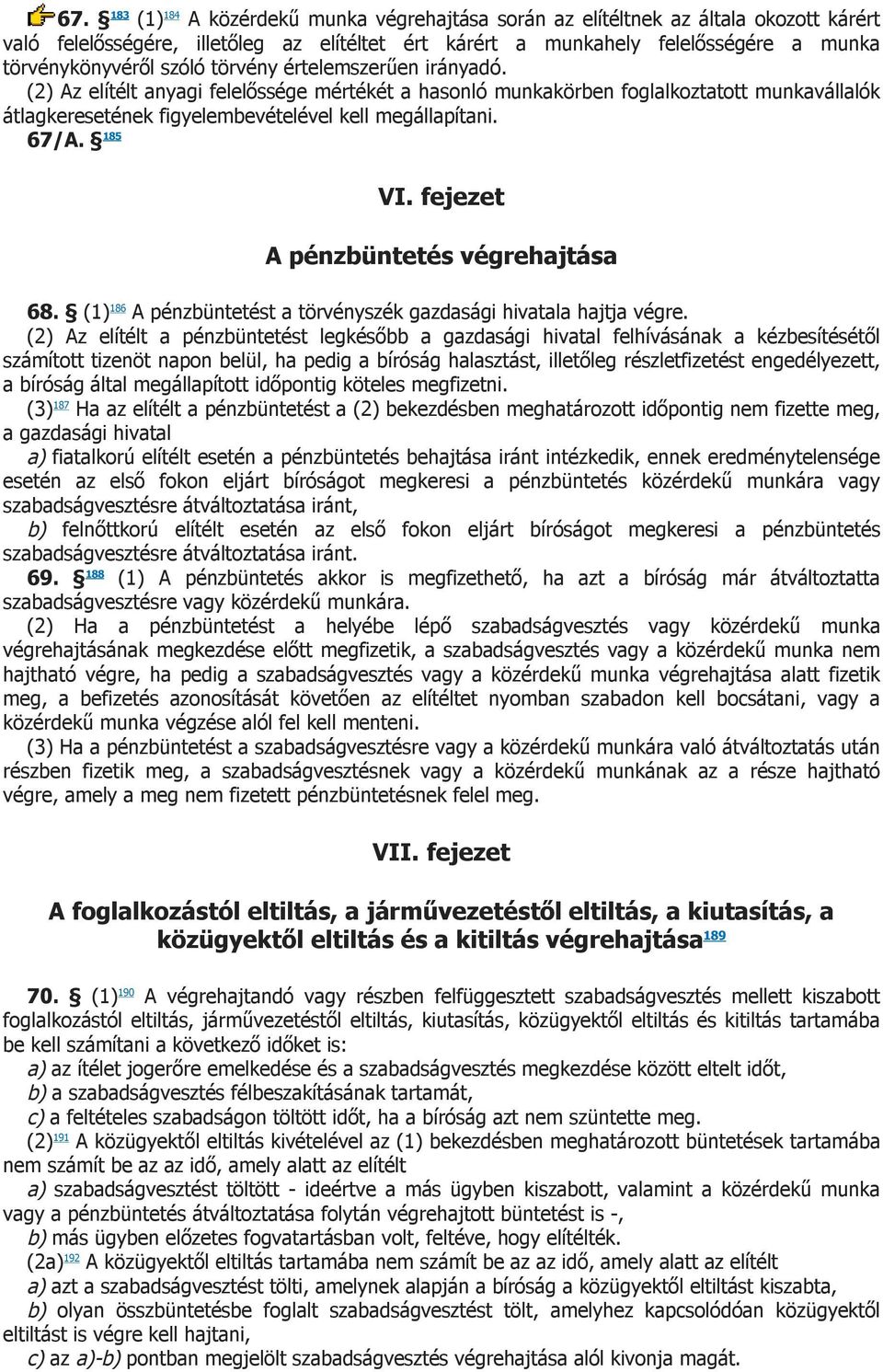 185 VI. fejezet A pénzbüntetés végrehajtása 68. (1) 186 A pénzbüntetést a törvényszék gazdasági hivatala hajtja végre.