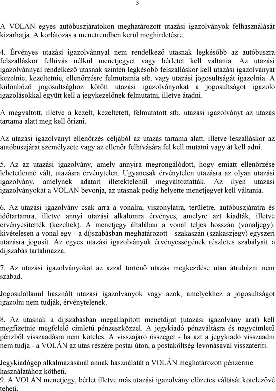 Az utazási igazolvánnyal rendelkező utasnak szintén legkésőbb felszálláskor kell utazási igazolványát kezelnie, kezeltetnie, ellenőrzésre felmutatnia stb. vagy utazási jogosultságát igazolnia.